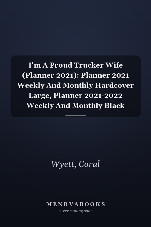 I'm A Proud Trucker Wife (Planner 2021): Planner 2021 Weekly And Monthly Hardcover Large, Planner 2021-2022 Weekly And Monthly Black