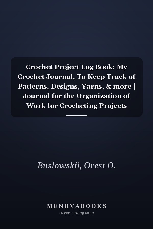 Crochet Project Log Book: My Crochet Journal, To Keep Track of Patterns, Designs, Yarns, & more | Journal for the Organization of Work for Crocheting Projects