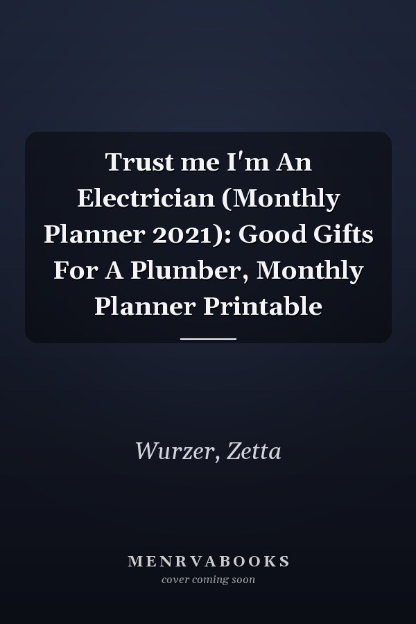 Trust me I'm An Electrician (Monthly Planner 2021): Good Gifts For A Plumber, Monthly Planner Printable