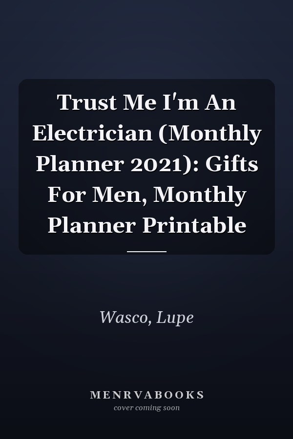 Trust Me I'm An Electrician (Monthly Planner 2021): Gifts For Men, Monthly Planner Printable