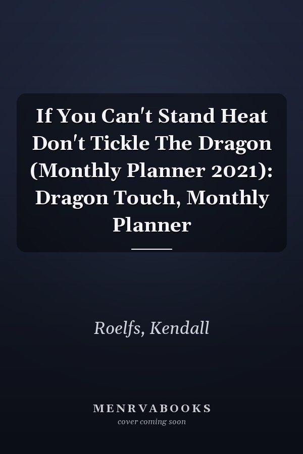 If You Can't Stand Heat Don't Tickle The Dragon (Monthly Planner 2021): Dragon Touch, Monthly Planner