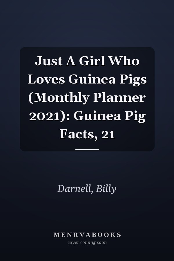 Just A Girl Who Loves Guinea Pigs (Monthly Planner 2021): Guinea Pig Facts, 21