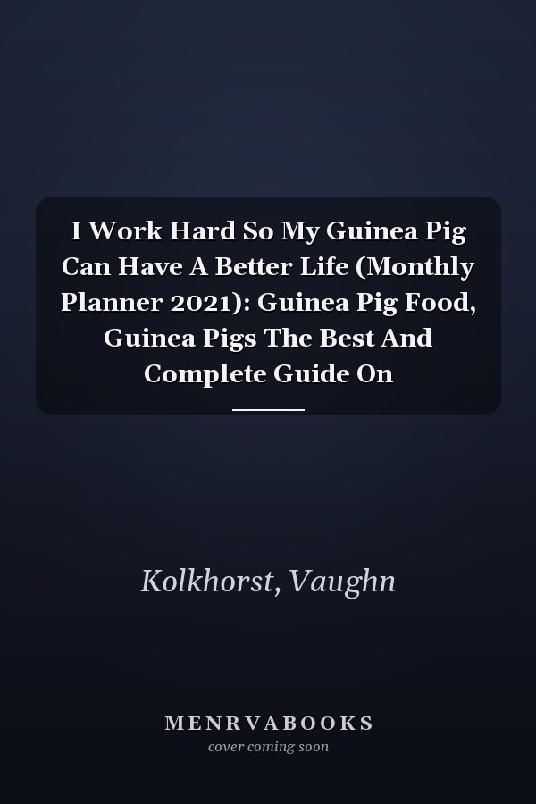I Work Hard So My Guinea Pig Can Have A Better Life (Monthly Planner 2021): Guinea Pig Food, Guinea Pigs The Best And Complete Guide On