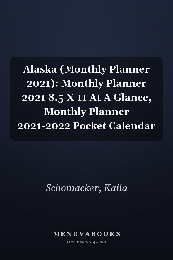 Alaska (Monthly Planner 2021): Monthly Planner 2021 8.5 X 11 At A Glance, Monthly Planner 2021-2022 Pocket Calendar