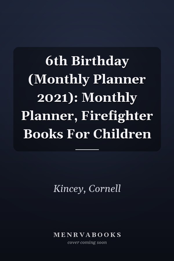 6th Birthday (Monthly Planner 2021): Monthly Planner, Firefighter Books For Children