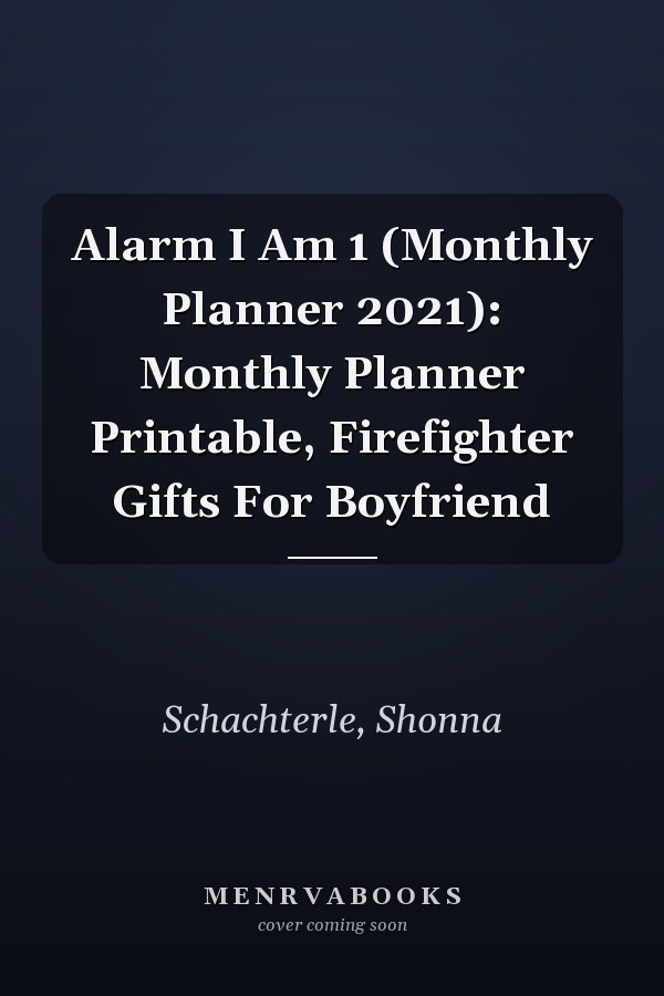 Alarm I Am 1 (Monthly Planner 2021): Monthly Planner Printable, Firefighter Gifts For Boyfriend