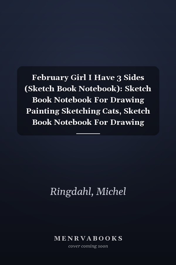 February Girl I Have 3 Sides (Sketch Book Notebook): Sketch Book Notebook For Drawing Painting Sketching Cats, Sketch Book Notebook For Drawing Writing Painting Sketching Dog