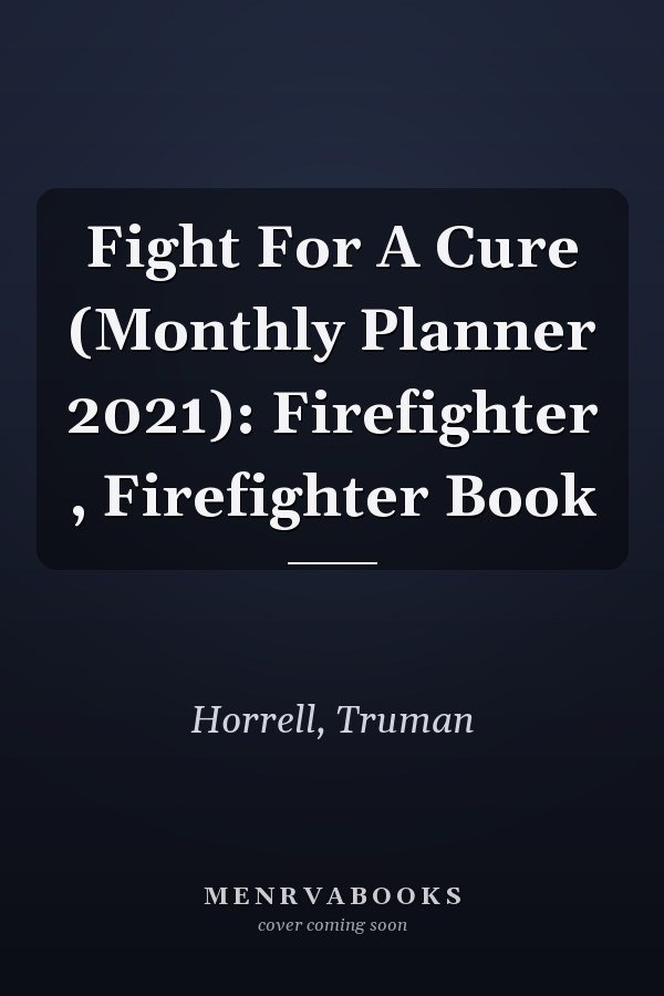 Fight For A Cure (Monthly Planner 2021): Firefighter , Firefighter Book