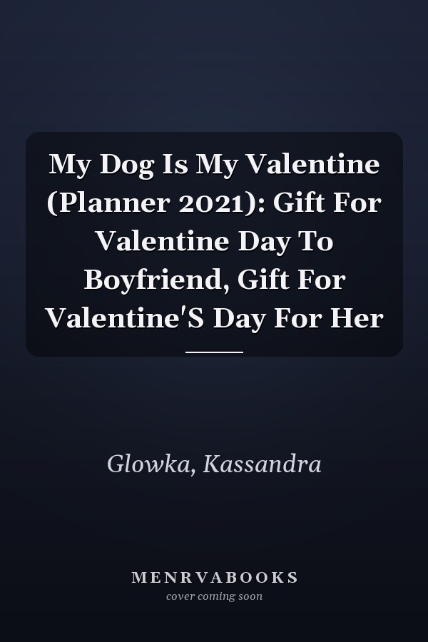 My Dog Is My Valentine (Planner 2021): Gift For Valentine Day To Boyfriend, Gift For Valentine'S Day For Her