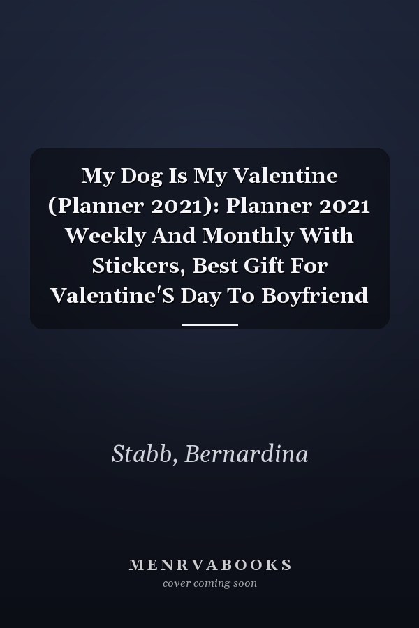 My Dog Is My Valentine (Planner 2021): Planner 2021 Weekly And Monthly With Stickers, Best Gift For Valentine'S Day To Boyfriend