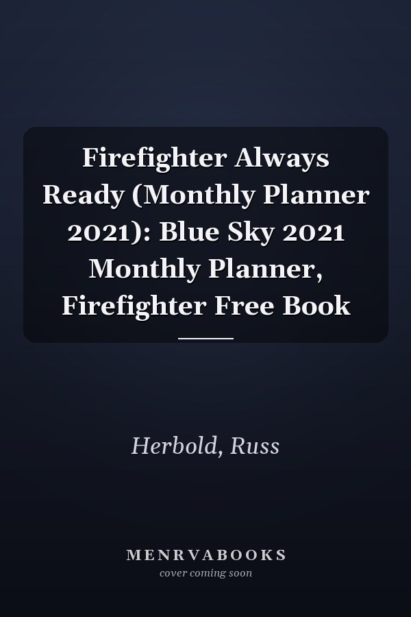 Firefighter Always Ready (Monthly Planner 2021): Blue Sky 2021 Monthly Planner, Firefighter Free Book