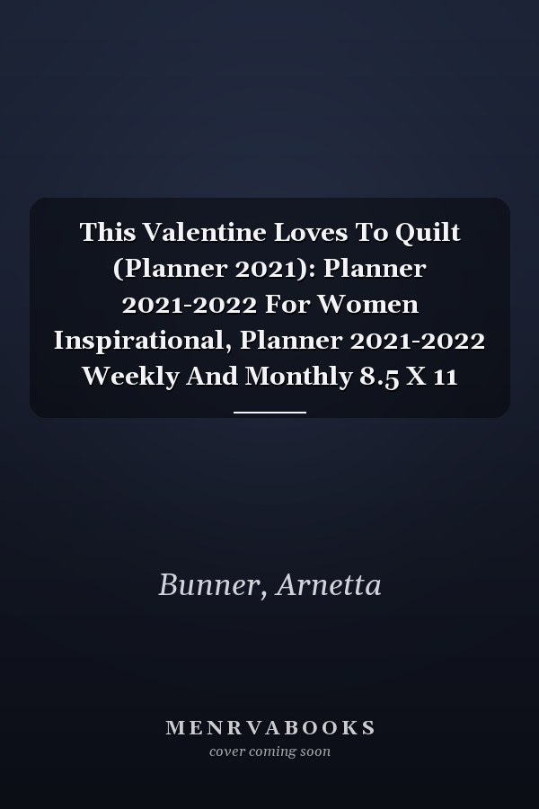 This Valentine Loves To Quilt (Planner 2021): Planner 2021-2022 For Women Inspirational, Planner 2021-2022 Weekly And Monthly 8.5 X 11