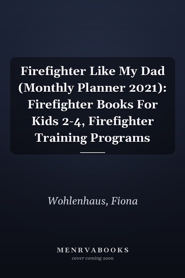Firefighter Like My Dad (Monthly Planner 2021): Firefighter Books For Kids 2-4, Firefighter Training Programs
