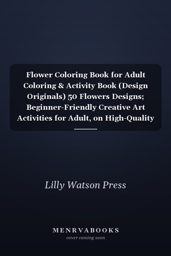 Flower Coloring Book for Adult Coloring & Activity Book (Design Originals) 50 Flowers Designs; Beginner-Friendly Creative Art Activities for Adult, on High-Quality