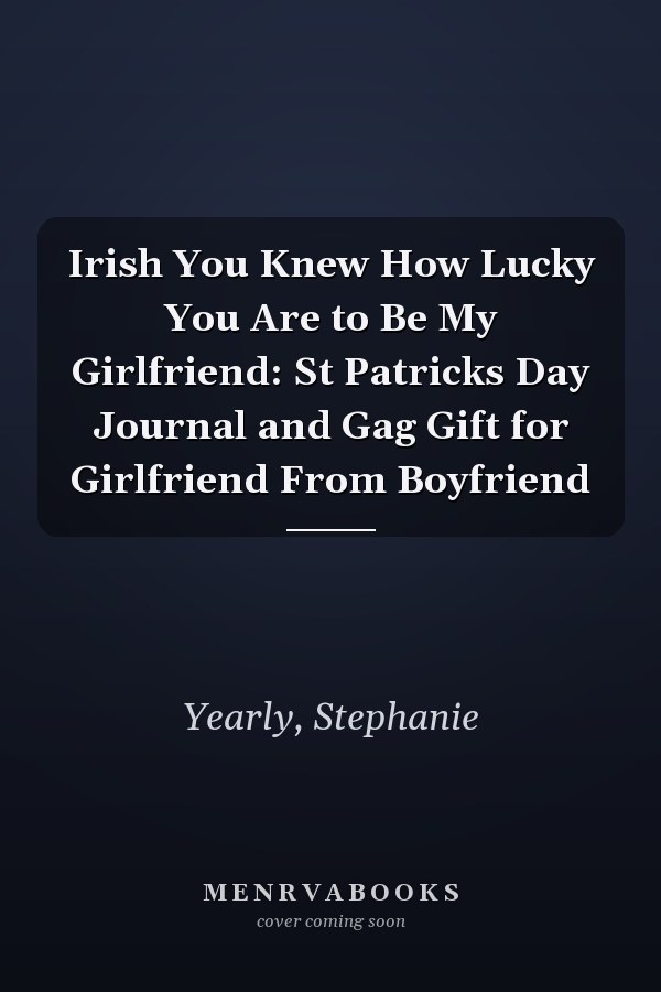 Irish You Knew How Lucky You Are to Be My Girlfriend: St Patricks Day Journal and Gag Gift for Girlfriend From Boyfriend