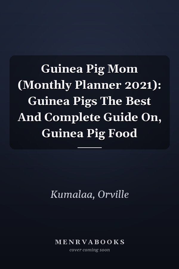 Guinea Pig Mom (Monthly Planner 2021): Guinea Pigs The Best And Complete Guide On, Guinea Pig Food