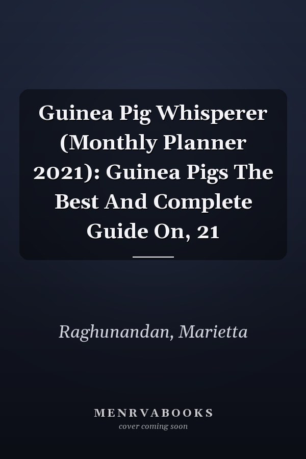 Guinea Pig Whisperer (Monthly Planner 2021): Guinea Pigs The Best And Complete Guide On, 21