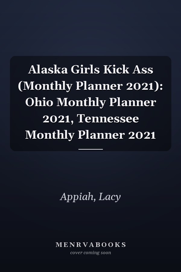 Alaska Girls Kick Ass (Monthly Planner 2021): Ohio Monthly Planner 2021, Tennessee Monthly Planner 2021