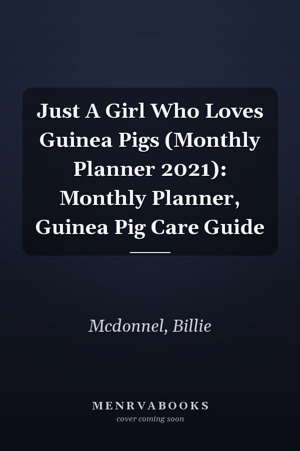 Just A Girl Who Loves Guinea Pigs (Monthly Planner 2021): Monthly Planner, Guinea Pig Care Guide