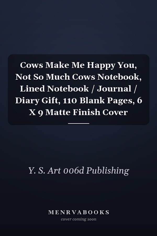 Cows Make Me Happy You, Not So Much Cows Notebook, Lined Notebook / Journal / Diary Gift, 110 Blank Pages, 6 X 9 Matte Finish Cover
