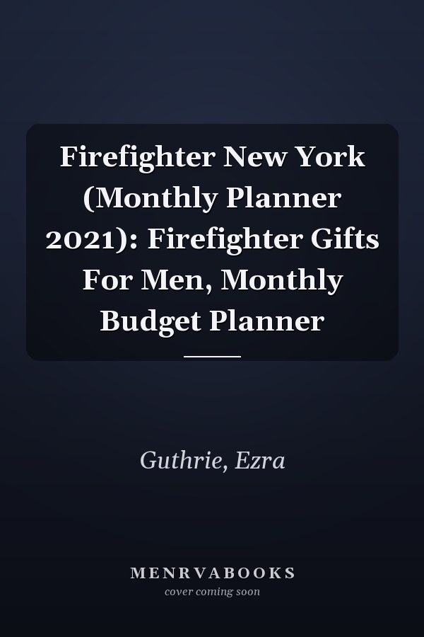 Firefighter New York (Monthly Planner 2021): Firefighter Gifts For Men, Monthly Budget Planner