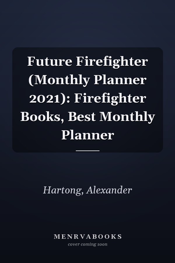 Future Firefighter (Monthly Planner 2021): Firefighter Books, Best Monthly Planner
