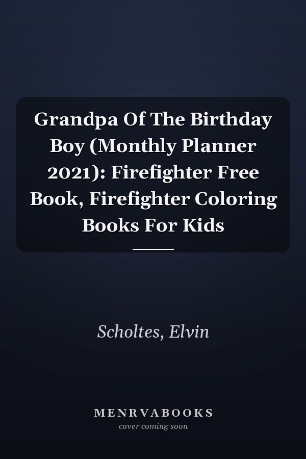 Grandpa Of The Birthday Boy (Monthly Planner 2021): Firefighter Free Book, Firefighter Coloring Books For Kids