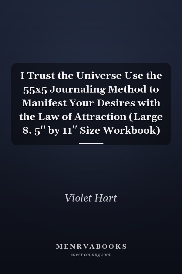 I Trust the Universe Use the 55x5 Journaling Method to Manifest Your Desires with the Law of Attraction (Large 8. 5'' by 11'' Size Workbook)