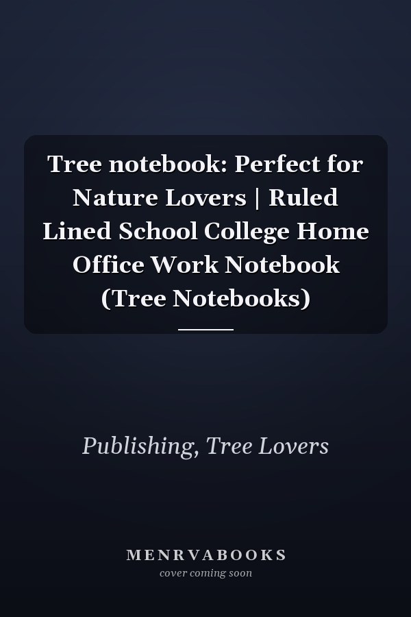 Tree notebook: Perfect for Nature Lovers | Ruled Lined School College Home Office Work Notebook (Tree Notebooks)