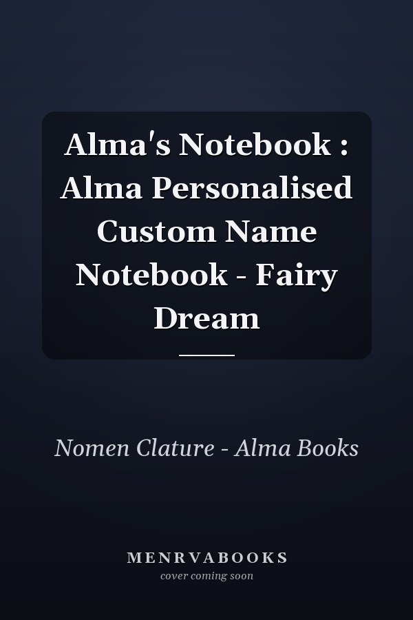 Alma's Notebook : Alma Personalised Custom Name Notebook - Fairy Dream