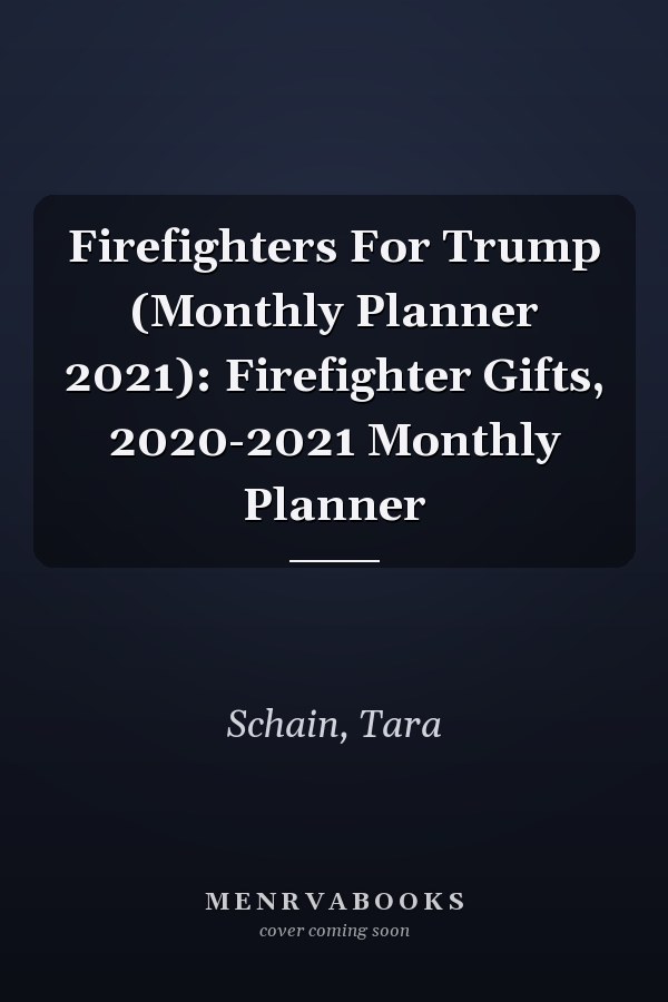 Firefighters For Trump (Monthly Planner 2021): Firefighter Gifts, 2020-2021 Monthly Planner