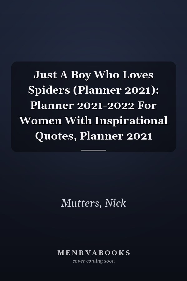 Just A Boy Who Loves Spiders (Planner 2021): Planner 2021-2022 For Women With Inspirational Quotes, Planner 2021