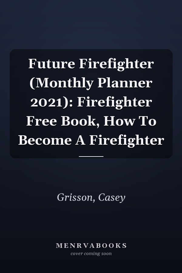 Future Firefighter (Monthly Planner 2021): Firefighter Free Book, How To Become A Firefighter
