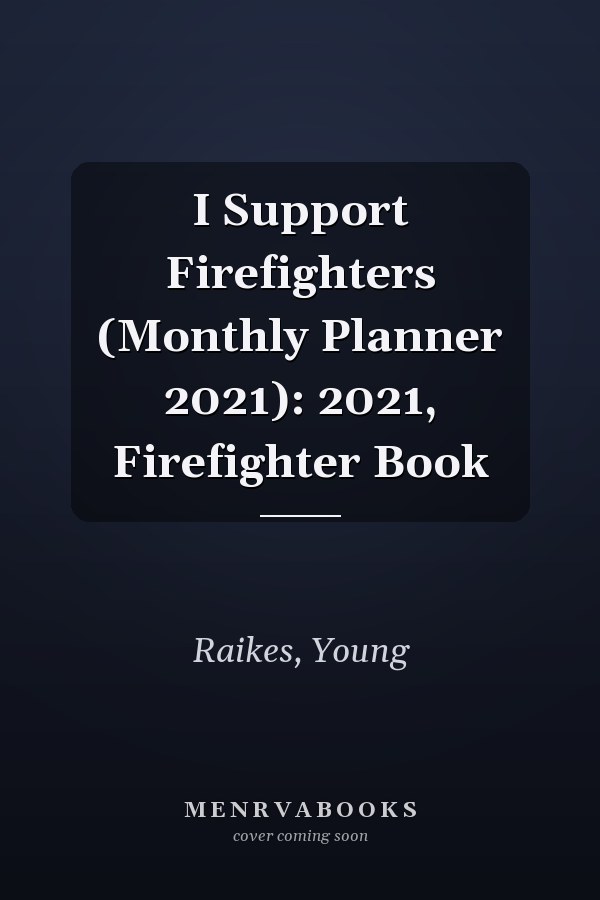 I Support Firefighters (Monthly Planner 2021): 2021, Firefighter Book