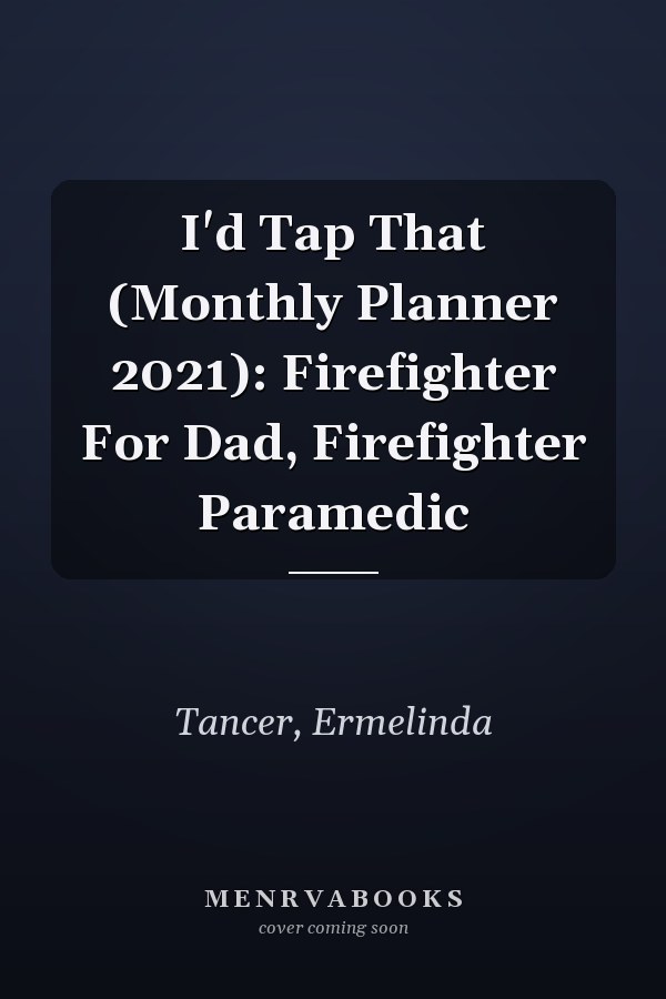 I'd Tap That (Monthly Planner 2021): Firefighter For Dad, Firefighter Paramedic