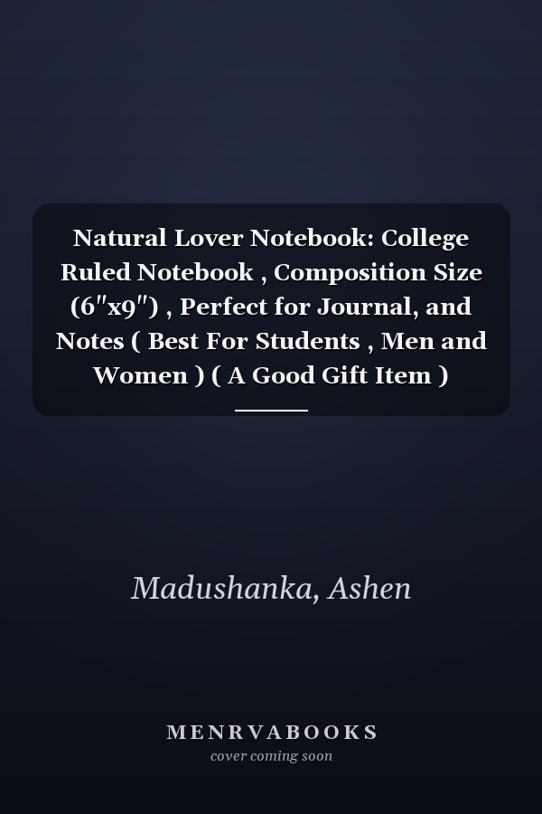 Natural Lover Notebook: College Ruled Notebook , Composition Size (6"x9") , Perfect for Journal, and Notes ( Best For Students , Men and Women ) ( A Good Gift Item ) (Volume)