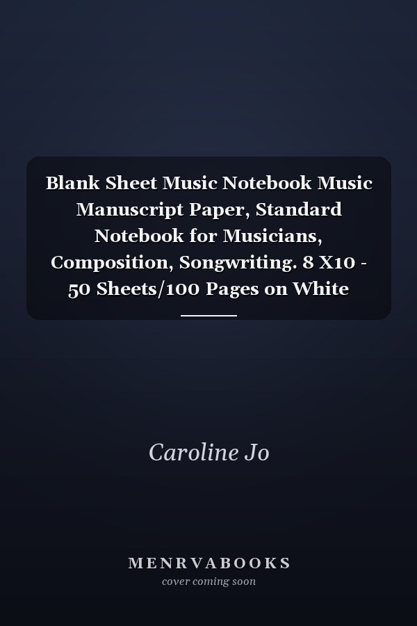 Blank Sheet Music Notebook Music Manuscript Paper, Standard Notebook for Musicians, Composition, Songwriting. 8 X10 - 50 Sheets/100 Pages on White Paper