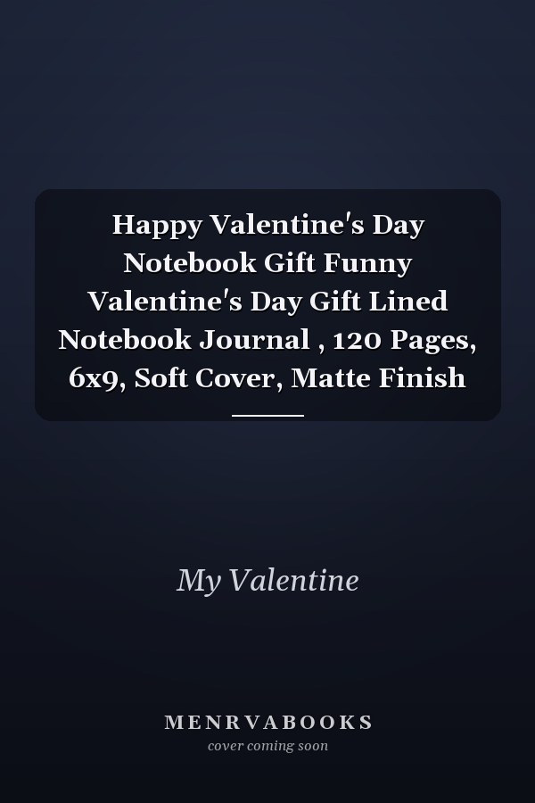 Happy Valentine's Day Notebook Gift Funny Valentine's Day Gift Lined Notebook Journal , 120 Pages, 6x9, Soft Cover, Matte Finish