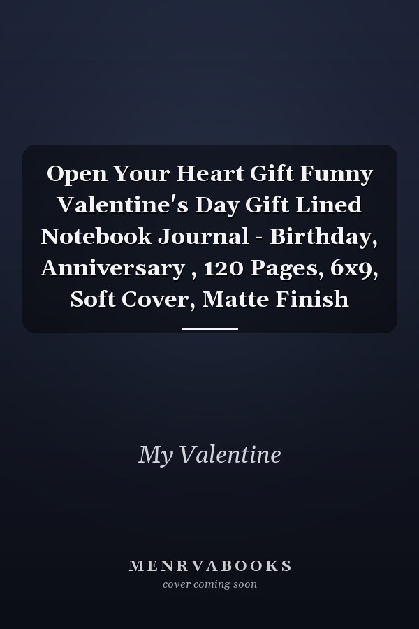 Open Your Heart Gift Funny Valentine's Day Gift Lined Notebook Journal - Birthday, Anniversary , 120 Pages, 6x9, Soft Cover, Matte Finish