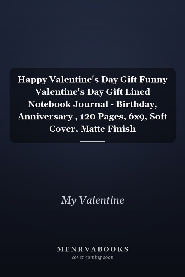 Happy Valentine's Day Gift Funny Valentine's Day Gift Lined Notebook Journal - Birthday, Anniversary , 120 Pages, 6x9, Soft Cover, Matte Finish