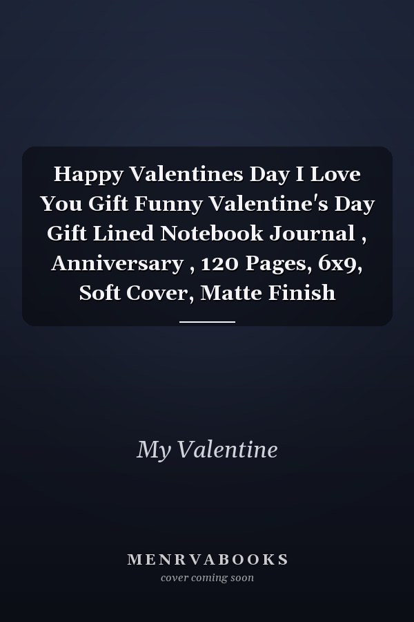 Happy Valentines Day I Love You Gift Funny Valentine's Day Gift Lined Notebook Journal , Anniversary , 120 Pages, 6x9, Soft Cover, Matte Finish