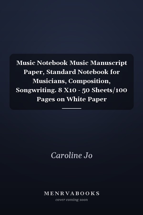 Music Notebook Music Manuscript Paper, Standard Notebook for Musicians, Composition, Songwriting. 8 X10 - 50 Sheets/100 Pages on White Paper