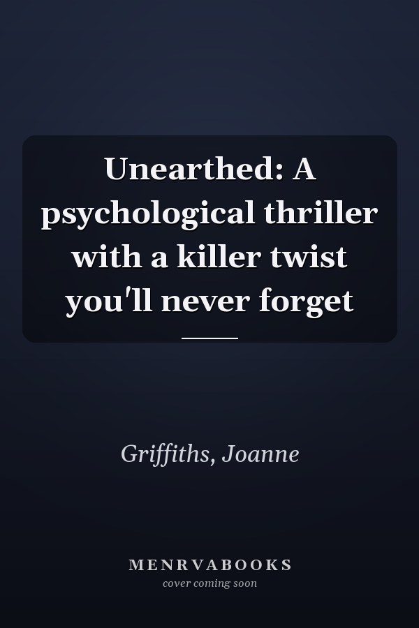 Unearthed: A psychological thriller with a killer twist you'll never forget