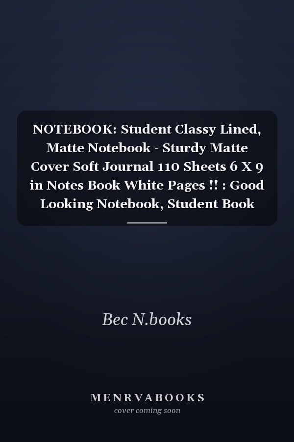 NOTEBOOK: Student Classy Lined, Matte Notebook - Sturdy Matte Cover Soft Journal 110 Sheets 6 X 9 in Notes Book White Pages !! : Good Looking Notebook, Student Book Note Journal