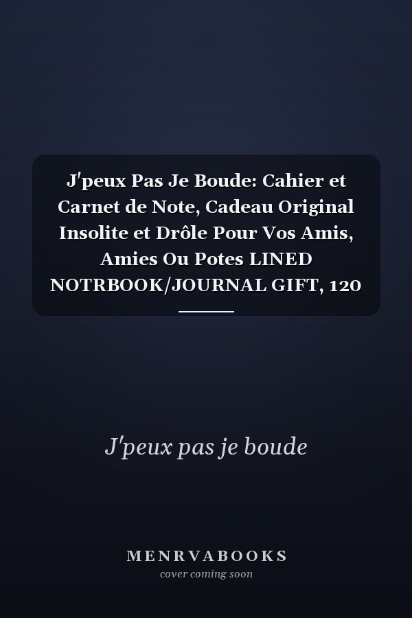 J'peux Pas Je Boude: Cahier et Carnet de Note, Cadeau Original Insolite et Drôle Pour Vos Amis, Amies Ou Potes LINED NOTRBOOK/JOURNAL GIFT, 120 PAGE, 6x9, SOFT COVER, MATTE FINISH