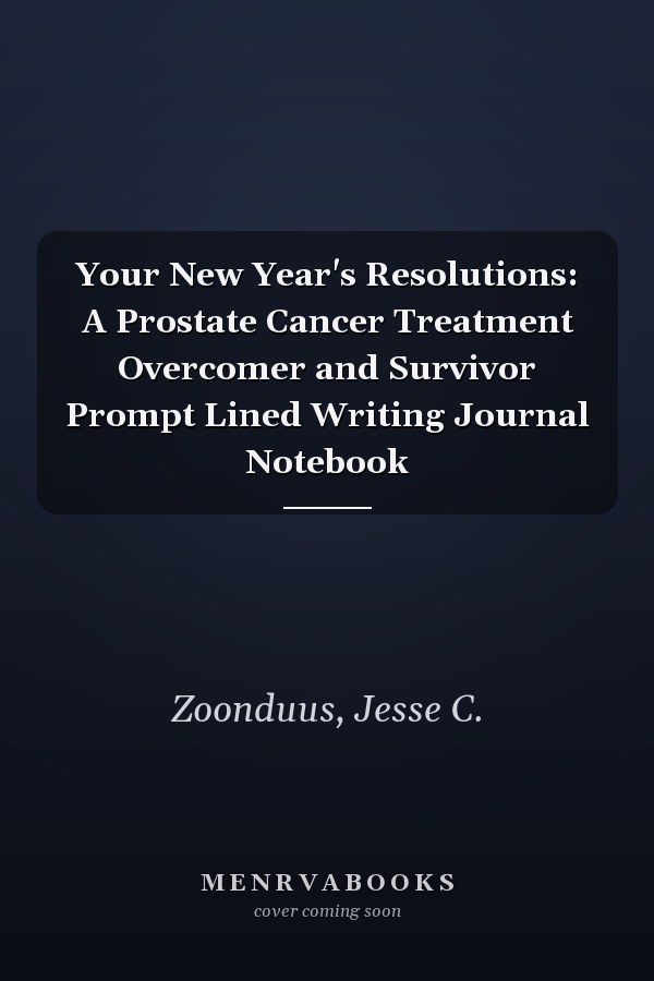 Your New Year's Resolutions: A Prostate Cancer Treatment Overcomer and Survivor Prompt Lined Writing Journal Notebook
