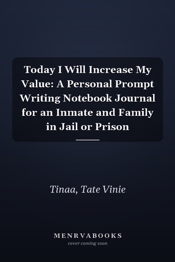 Today I Will Increase My Value: A Personal Prompt Writing Notebook Journal for an Inmate and Family in Jail or Prison