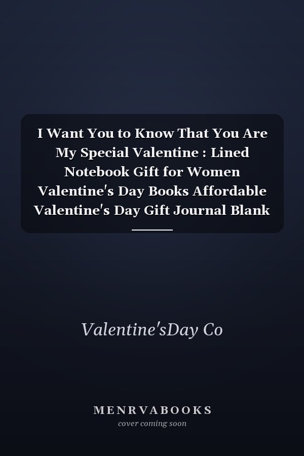 I Want You to Know That You Are My Special Valentine : Lined Notebook Gift for Women Valentine's Day Books Affordable Valentine's Day Gift Journal Blank Ruled Papers, Matte Finish Cover