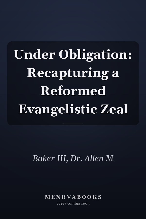 Under Obligation: Recapturing a Reformed Evangelistic Zeal