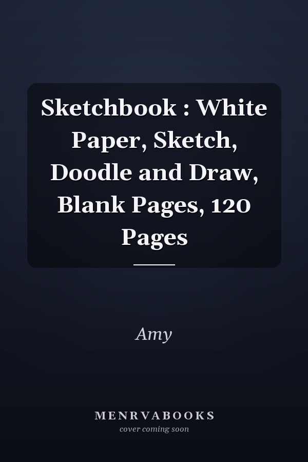 Sketchbook : White Paper, Sketch, Doodle and Draw, Blank Pages, 120 Pages